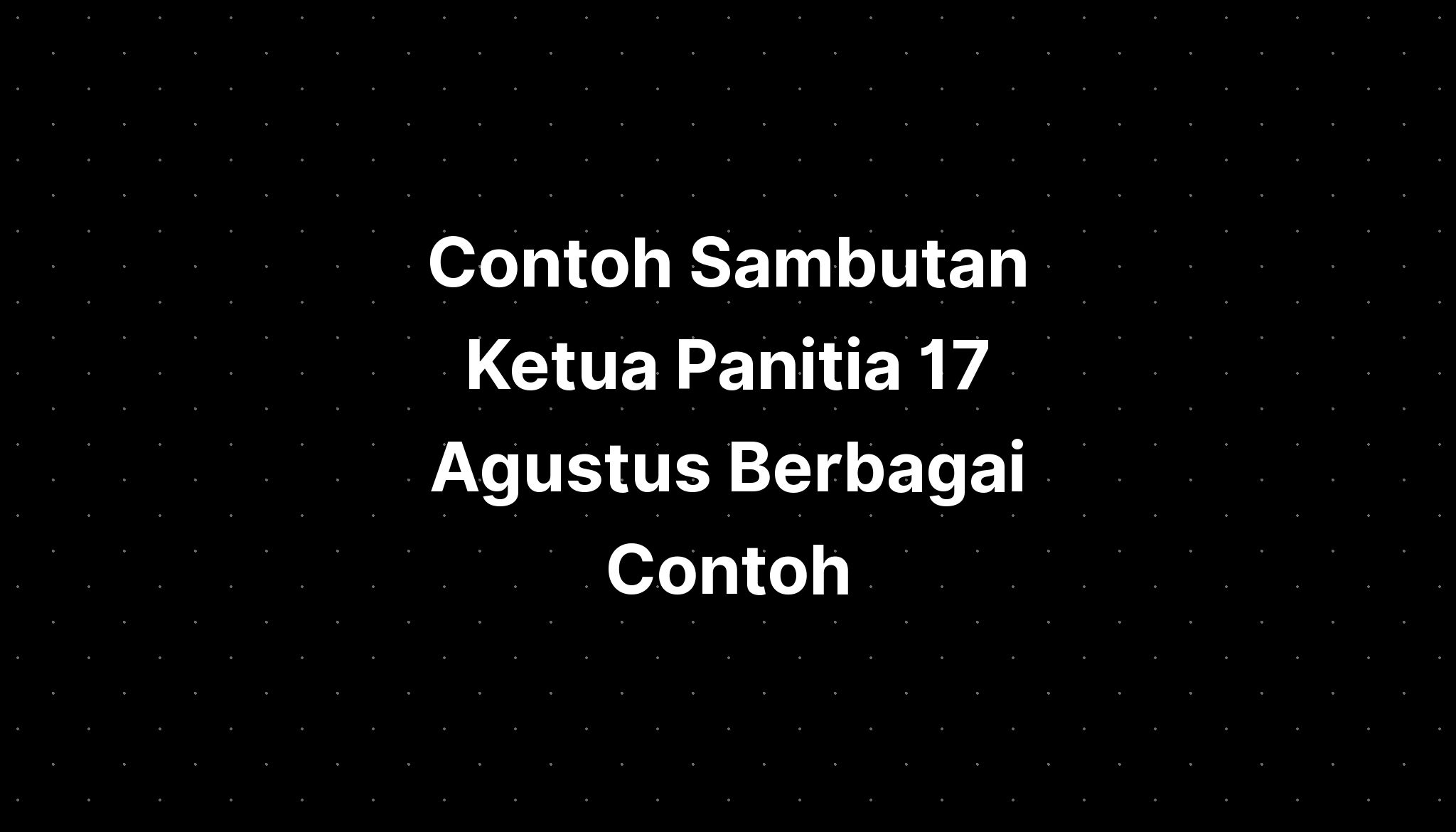 Contoh Sambutan Ketua Panitia 17 Agustus Berbagai Contoh - IMAGESEE